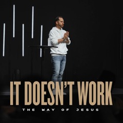 It Doesn't Work | The Way of Jesus | Bryant Golden