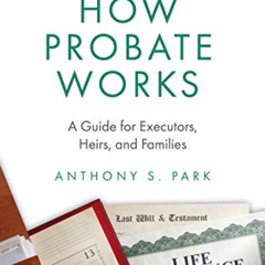 [ACCESS] PDF 📄 How Probate Works: A Guide for Executors, Heirs, and Families by  Ant