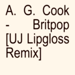 A. G. Cook - Britpop [UJ Lipgloss Remix]