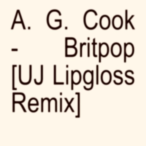 A. G. Cook - Britpop [UJ Lipgloss Remix]