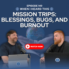 Episode 149 - Mission Trips: Blessings, Bugs, and Burnout