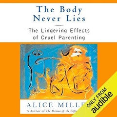 ~Read~[PDF] The Body Never Lies: The Lingering Effects of Hurtful Parenting - Alice Miller (Aut