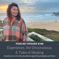 Episode #100: Experience, The Unconscious, & Tales Of Healing