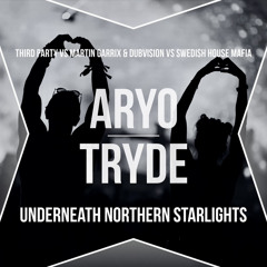 Underneath Northern Starlights (ARYO & TRYDE Mashup) - THIRD PARTY vs MARTIN GARRIX vs SHM