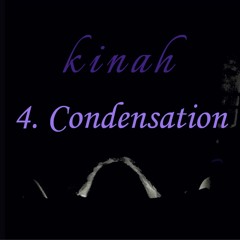 Kinah Movement 4, Condensation