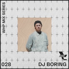 WHP MIX 028 /// DJ BORING