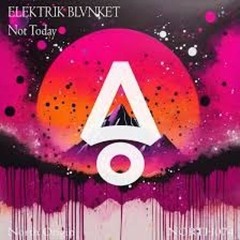 Elektrik BLVNKET  - Not Today