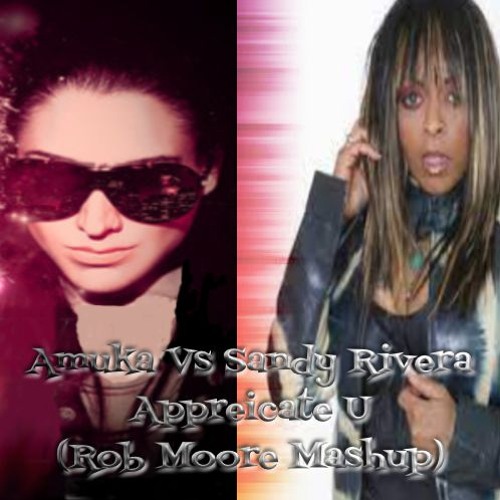Amuka vs Sandy Rivera - Appreciate U (Rob Moore Mash Up)