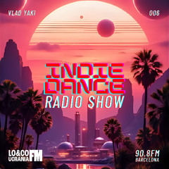 Indie Dance Radio Show 006 - VLAD YAKI