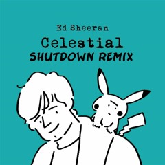 Ed Sheeran - Celestial ( Shutdown Remix )