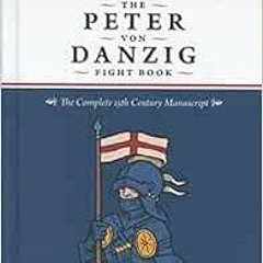 [Get] PDF 📥 The Peter Von Danzig Fight Book: The Complete 15th Century Manuscript by