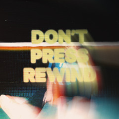 DON'T PRESS REWIND
