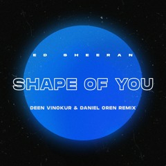Ed Sheeran - Shape Of You (Deen Vinokur & Daniel Oren Remix)