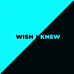 Wish I Knew