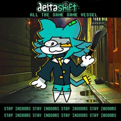 [Deltashift - All The Same Same Vessel] - STAY INDOORS STAY INDOORS STAY INDOORS STAY INDOORS STAY I