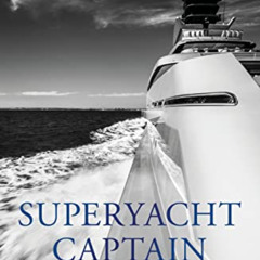 Get PDF 💓 Superyacht Captain: Life and leadership in the world's most incredible ind