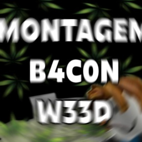 MONTAGEM B4C0N W33D