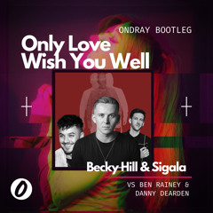 Becky Hill & Sigala Vs Ben Rainey & Danny Dearden - Only Love Wish You Well (Ondray Bootleg)
