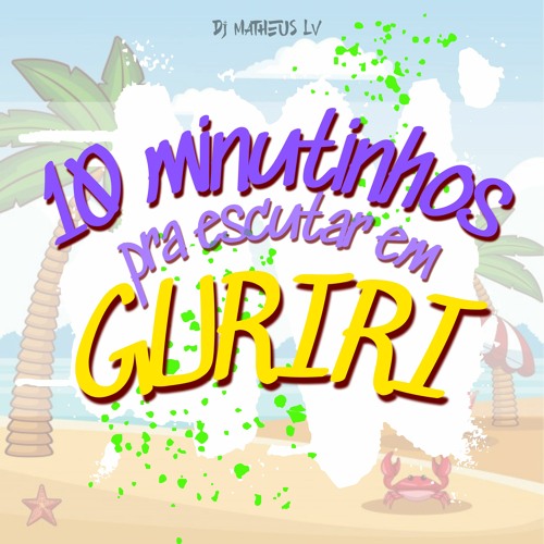 10 MINUTINHOS PRA ESCUTAR EM GURIRI (matheuslvdj)