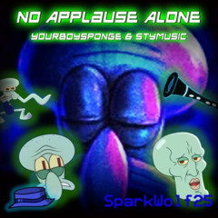 No Applause Alone | YourBoySponge & StyMusic | SPARKWOLF25 MASHUP