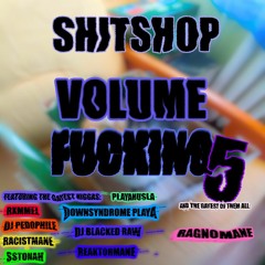 SHITSHOP VOL. 5 [w/ RAGNO, STONAH, RAPISTMANE, DJ PEDOPHILE, DJ BLACKED RAW + MORE]
