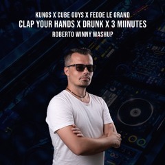 Kungs X Cube Guys X Fedde Le Grand - Clap Your Hands X Drunk X 3 MIinutes (Roberto WInny Mashup)