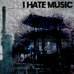I hate music