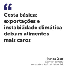 Cesta básica: exportações e instabilidade climática deixam alimentos mais caros