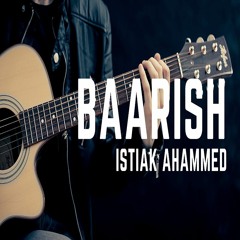 Baarish || Covered By Istiak