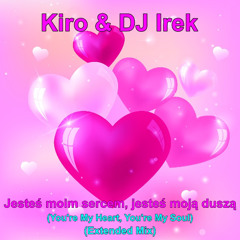 Kiro & DJ Irek - Jesteś moim sercem, jesteś moją duszą (You're My Heart, You're My Soul)(Extended Mix)