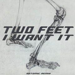 Two Feet - I Want It (SATOMIC REMIX)