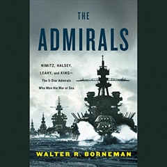 [Read] EBOOK 💌 The Admirals: Nimitz, Halsey, Leahy, and King - The Five-Star Admiral