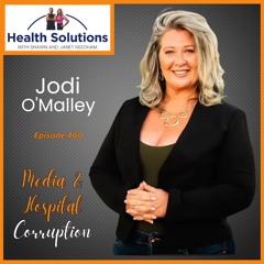 EP 460: Discussing Media and Hospital Corruption with Jodi O'Malley and Shawn & Janet Needham R. Ph.