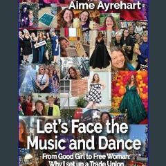 Read PDF ⚡ Let's Face the Music and Dance: From Good Girl to Free Woman: Why I set up a Trade Unio