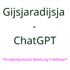 Gijsjaradijsja - ChatGPT (Errybodyonacid Remix by Frietboer)