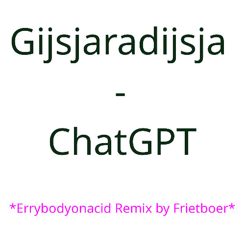 Gijsjaradijsja - ChatGPT (Errybodyonacid Remix by Frietboer)
