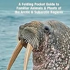 + Arctic Wildlife: A Folding Pocket Guide to Familiar Animals & Plants of the Arctic and Subarc