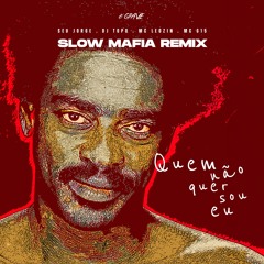 Quem Não Quer Sou Eu (SLOW MAFIA REMIX)