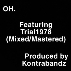 OH.  Featuring Trial1978(Mixed/Mastered)  Produced by @Kontrabandz