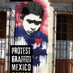 ACCESS KINDLE 📖 Protest Graffiti Mexico: Oaxaca by  Louis E.V. Nevaer &  Lila Downs