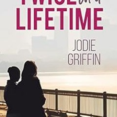 [Get] [EBOOK EPUB KINDLE PDF] Twice in a Lifetime by Jodie Griffin 📬