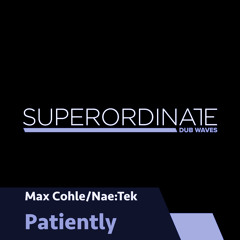 Max Cohle/Nae:Tek  - Patiently [Superordinate Dub Waves]