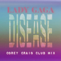 Lady Gaga - Disease (Corey Craig Club Mix)