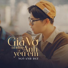 Giả Vờ Nhưng Anh Yêu Em (Ngô Anh Đạt - JUYK)
