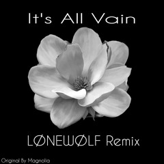 Magnolia - It's All Vain (LØNEWØLF Remix)