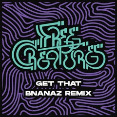 Free Creatures - Get That (Bnanaz Remix)