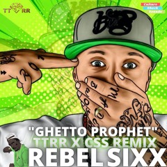 Rebel Sixx - Ghetto Prophet (TTRR x CSS REMIX)