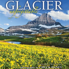 [FREE] PDF 💌 Glacier Unforgettable by  photography by Chuck Haney [EBOOK EPUB KINDLE