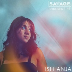 Savage Sessions | 46 | Ish Anja [Melbourne, AU]