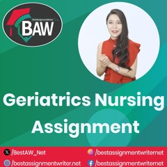 Geriatrics Nursing Assignment | bestassignmentwriter.net